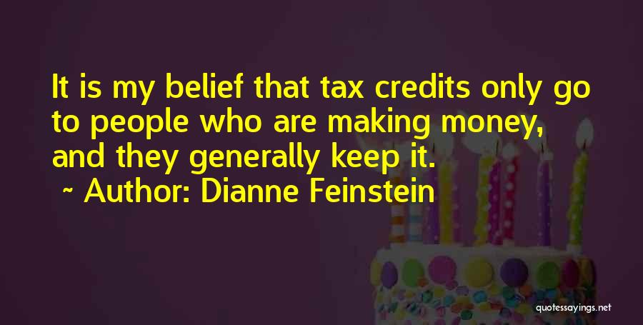 Dianne Feinstein Quotes: It Is My Belief That Tax Credits Only Go To People Who Are Making Money, And They Generally Keep It.