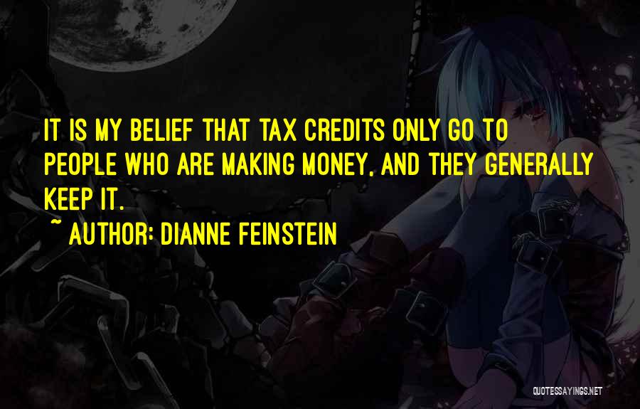 Dianne Feinstein Quotes: It Is My Belief That Tax Credits Only Go To People Who Are Making Money, And They Generally Keep It.