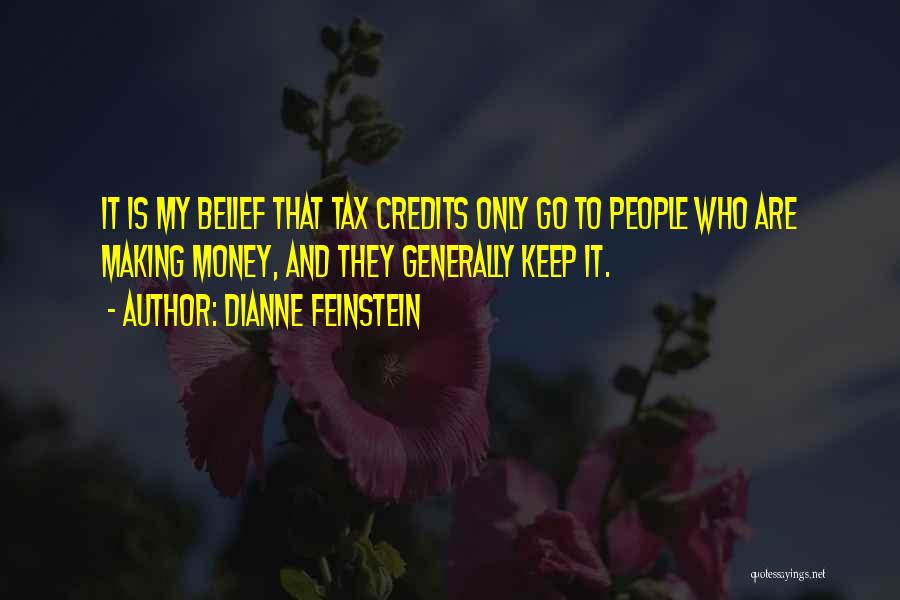 Dianne Feinstein Quotes: It Is My Belief That Tax Credits Only Go To People Who Are Making Money, And They Generally Keep It.