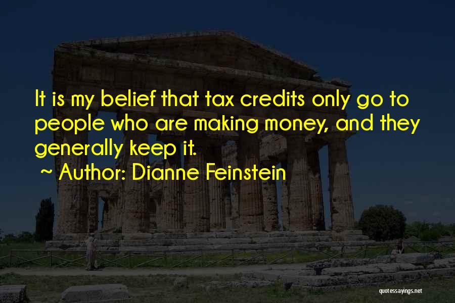 Dianne Feinstein Quotes: It Is My Belief That Tax Credits Only Go To People Who Are Making Money, And They Generally Keep It.