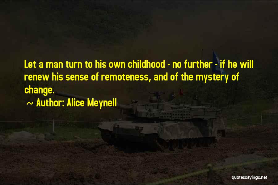 Alice Meynell Quotes: Let A Man Turn To His Own Childhood - No Further - If He Will Renew His Sense Of Remoteness,