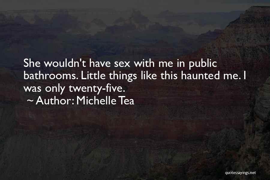 Michelle Tea Quotes: She Wouldn't Have Sex With Me In Public Bathrooms. Little Things Like This Haunted Me. I Was Only Twenty-five.