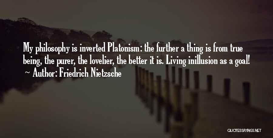 Friedrich Nietzsche Quotes: My Philosophy Is Inverted Platonism: The Further A Thing Is From True Being, The Purer, The Lovelier, The Better It