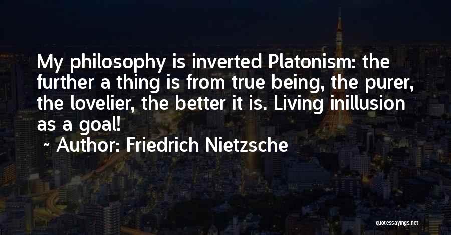 Friedrich Nietzsche Quotes: My Philosophy Is Inverted Platonism: The Further A Thing Is From True Being, The Purer, The Lovelier, The Better It