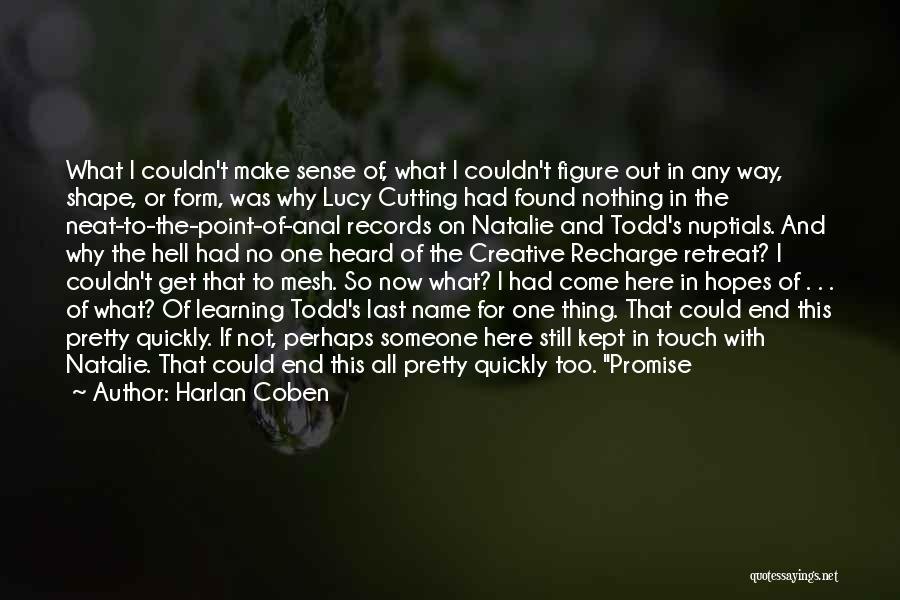 Harlan Coben Quotes: What I Couldn't Make Sense Of, What I Couldn't Figure Out In Any Way, Shape, Or Form, Was Why Lucy