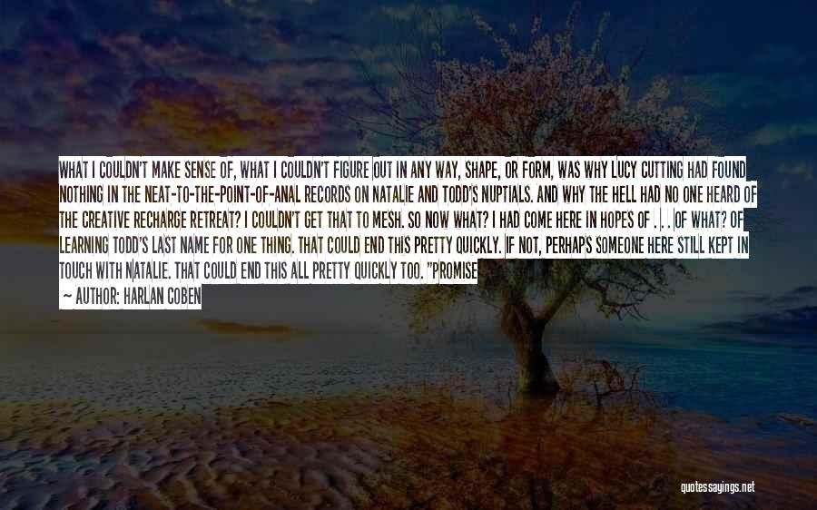 Harlan Coben Quotes: What I Couldn't Make Sense Of, What I Couldn't Figure Out In Any Way, Shape, Or Form, Was Why Lucy