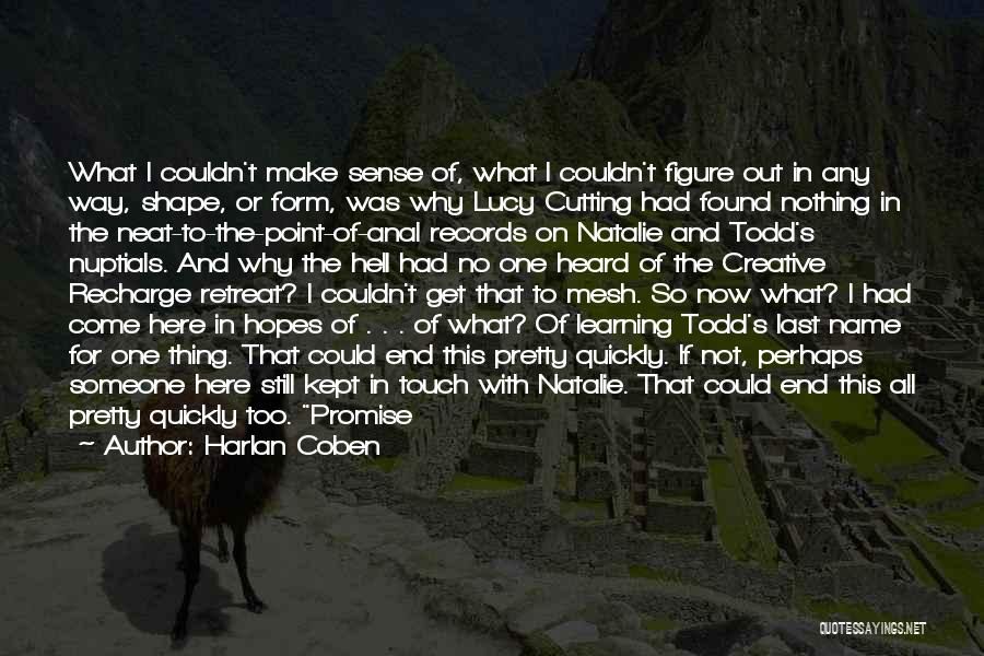 Harlan Coben Quotes: What I Couldn't Make Sense Of, What I Couldn't Figure Out In Any Way, Shape, Or Form, Was Why Lucy