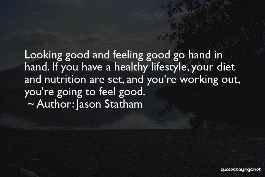 Jason Statham Quotes: Looking Good And Feeling Good Go Hand In Hand. If You Have A Healthy Lifestyle, Your Diet And Nutrition Are