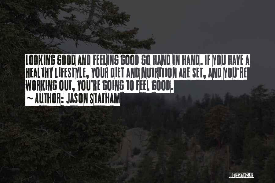 Jason Statham Quotes: Looking Good And Feeling Good Go Hand In Hand. If You Have A Healthy Lifestyle, Your Diet And Nutrition Are