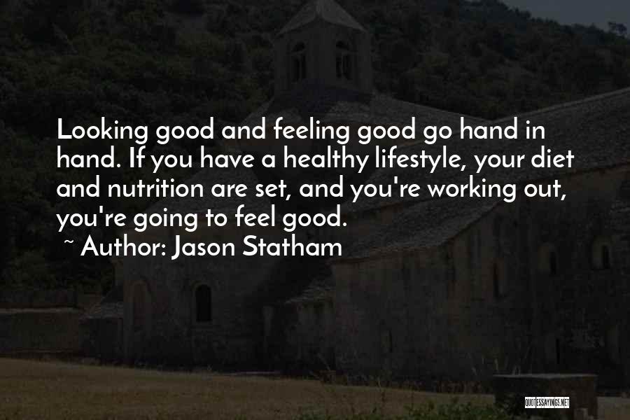 Jason Statham Quotes: Looking Good And Feeling Good Go Hand In Hand. If You Have A Healthy Lifestyle, Your Diet And Nutrition Are