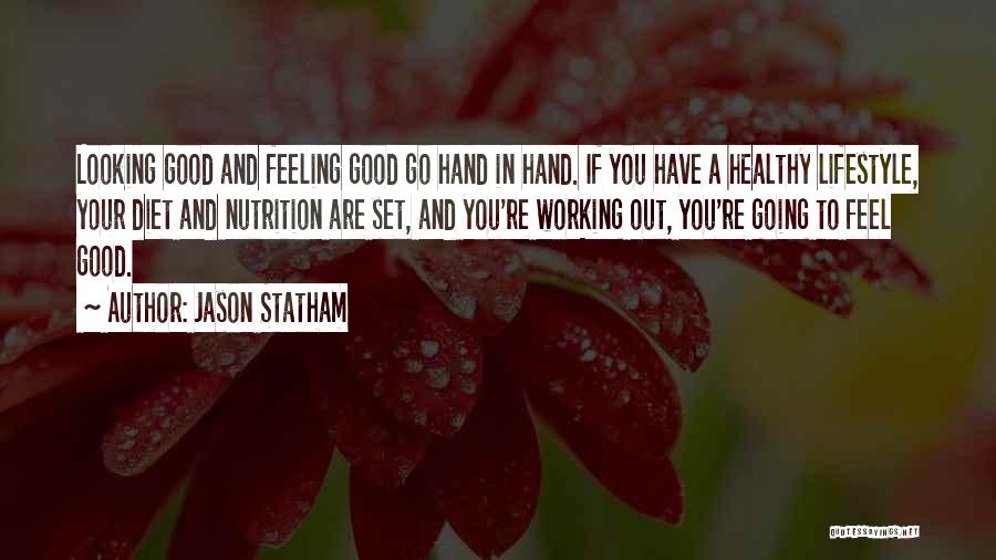 Jason Statham Quotes: Looking Good And Feeling Good Go Hand In Hand. If You Have A Healthy Lifestyle, Your Diet And Nutrition Are