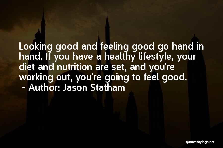 Jason Statham Quotes: Looking Good And Feeling Good Go Hand In Hand. If You Have A Healthy Lifestyle, Your Diet And Nutrition Are