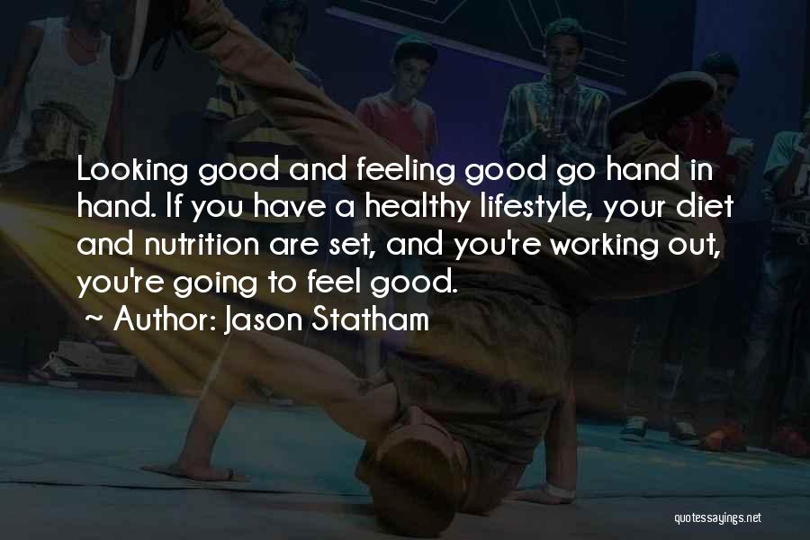 Jason Statham Quotes: Looking Good And Feeling Good Go Hand In Hand. If You Have A Healthy Lifestyle, Your Diet And Nutrition Are