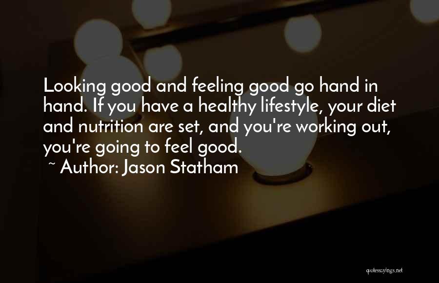 Jason Statham Quotes: Looking Good And Feeling Good Go Hand In Hand. If You Have A Healthy Lifestyle, Your Diet And Nutrition Are