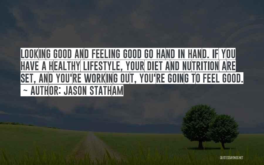 Jason Statham Quotes: Looking Good And Feeling Good Go Hand In Hand. If You Have A Healthy Lifestyle, Your Diet And Nutrition Are