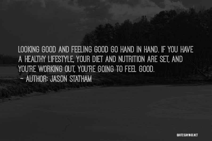 Jason Statham Quotes: Looking Good And Feeling Good Go Hand In Hand. If You Have A Healthy Lifestyle, Your Diet And Nutrition Are