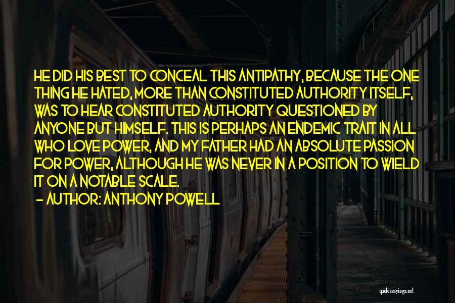 Anthony Powell Quotes: He Did His Best To Conceal This Antipathy, Because The One Thing He Hated, More Than Constituted Authority Itself, Was