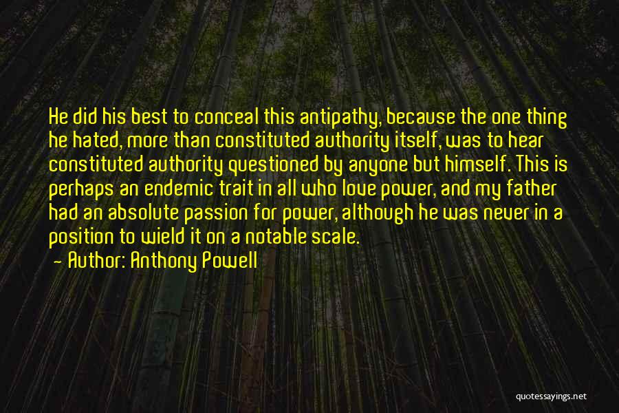 Anthony Powell Quotes: He Did His Best To Conceal This Antipathy, Because The One Thing He Hated, More Than Constituted Authority Itself, Was