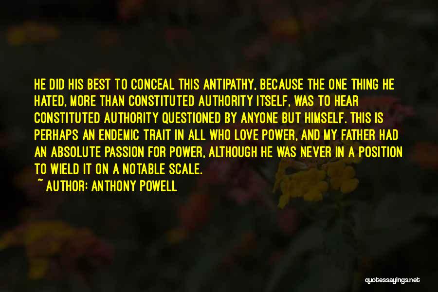 Anthony Powell Quotes: He Did His Best To Conceal This Antipathy, Because The One Thing He Hated, More Than Constituted Authority Itself, Was