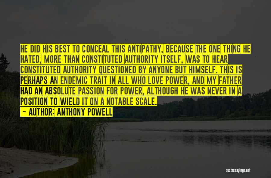 Anthony Powell Quotes: He Did His Best To Conceal This Antipathy, Because The One Thing He Hated, More Than Constituted Authority Itself, Was