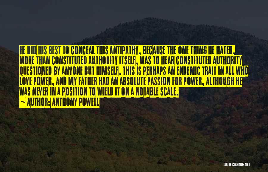 Anthony Powell Quotes: He Did His Best To Conceal This Antipathy, Because The One Thing He Hated, More Than Constituted Authority Itself, Was