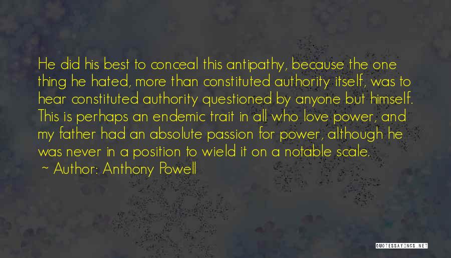Anthony Powell Quotes: He Did His Best To Conceal This Antipathy, Because The One Thing He Hated, More Than Constituted Authority Itself, Was