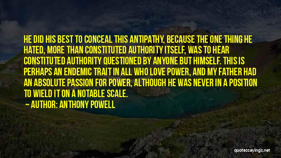 Anthony Powell Quotes: He Did His Best To Conceal This Antipathy, Because The One Thing He Hated, More Than Constituted Authority Itself, Was