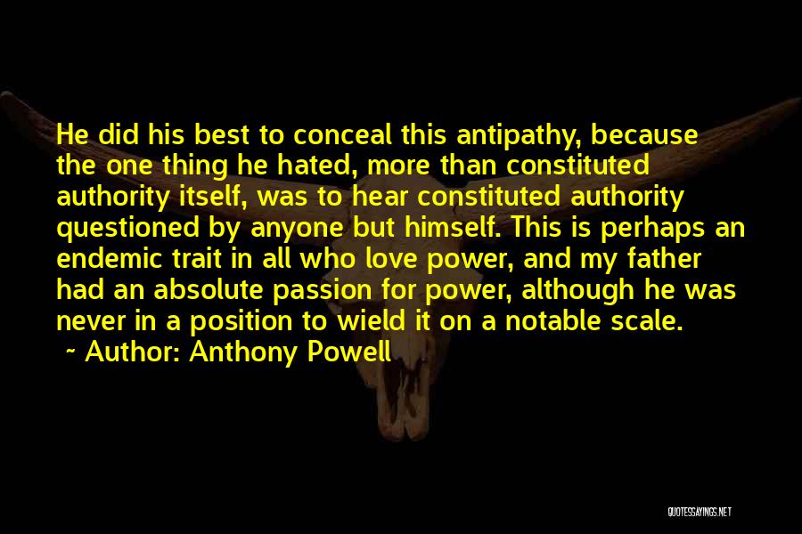 Anthony Powell Quotes: He Did His Best To Conceal This Antipathy, Because The One Thing He Hated, More Than Constituted Authority Itself, Was