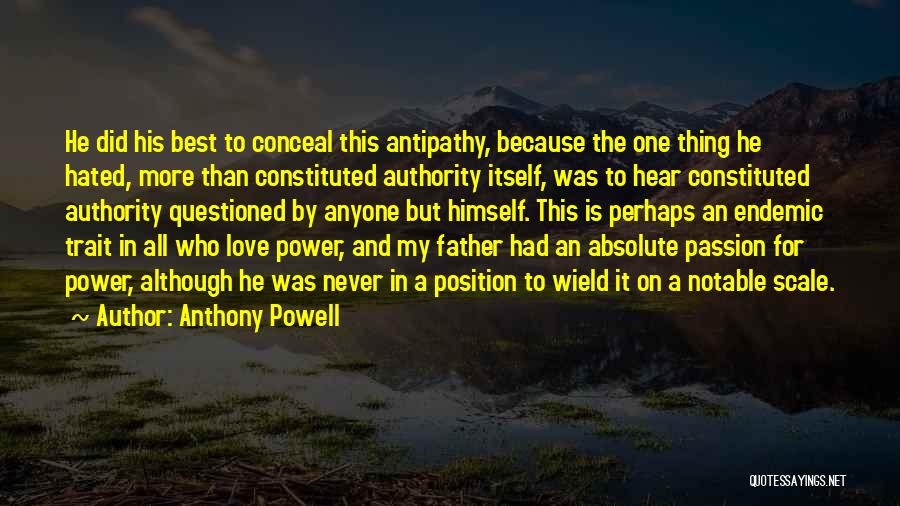 Anthony Powell Quotes: He Did His Best To Conceal This Antipathy, Because The One Thing He Hated, More Than Constituted Authority Itself, Was