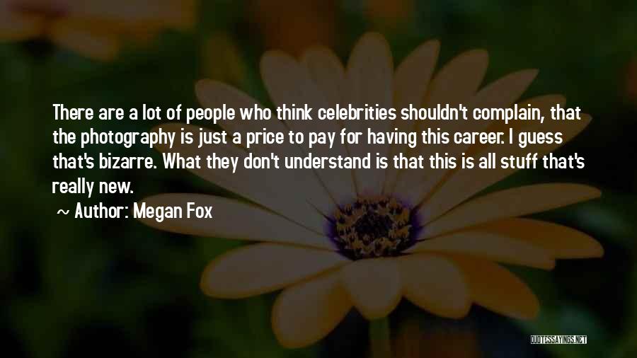Megan Fox Quotes: There Are A Lot Of People Who Think Celebrities Shouldn't Complain, That The Photography Is Just A Price To Pay