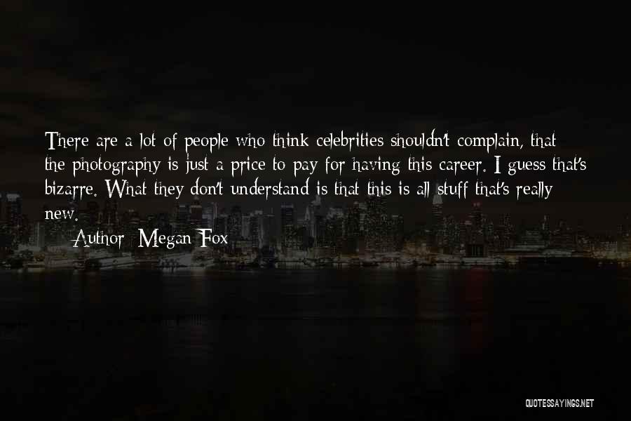Megan Fox Quotes: There Are A Lot Of People Who Think Celebrities Shouldn't Complain, That The Photography Is Just A Price To Pay