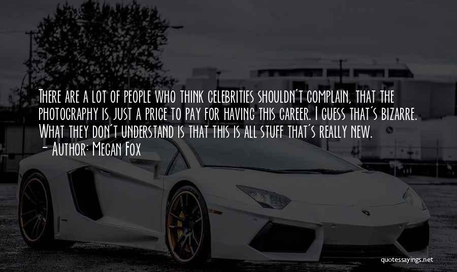Megan Fox Quotes: There Are A Lot Of People Who Think Celebrities Shouldn't Complain, That The Photography Is Just A Price To Pay