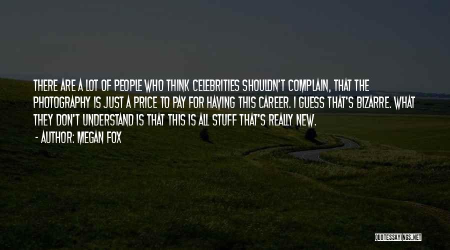 Megan Fox Quotes: There Are A Lot Of People Who Think Celebrities Shouldn't Complain, That The Photography Is Just A Price To Pay