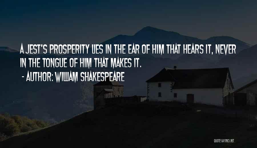 William Shakespeare Quotes: A Jest's Prosperity Lies In The Ear Of Him That Hears It, Never In The Tongue Of Him That Makes
