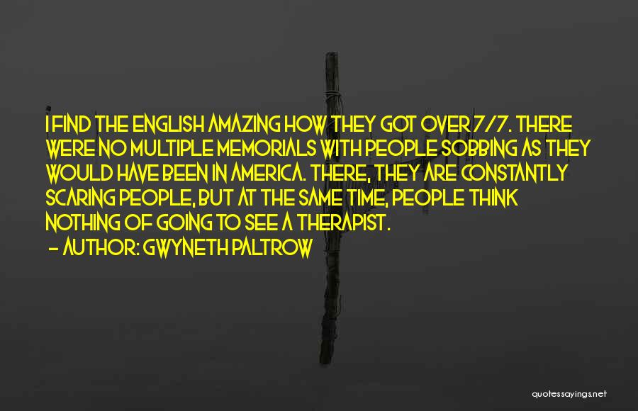 Gwyneth Paltrow Quotes: I Find The English Amazing How They Got Over 7/7. There Were No Multiple Memorials With People Sobbing As They