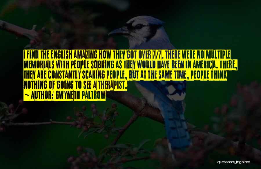 Gwyneth Paltrow Quotes: I Find The English Amazing How They Got Over 7/7. There Were No Multiple Memorials With People Sobbing As They