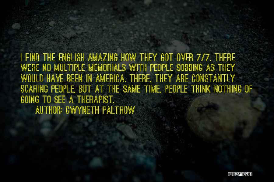 Gwyneth Paltrow Quotes: I Find The English Amazing How They Got Over 7/7. There Were No Multiple Memorials With People Sobbing As They