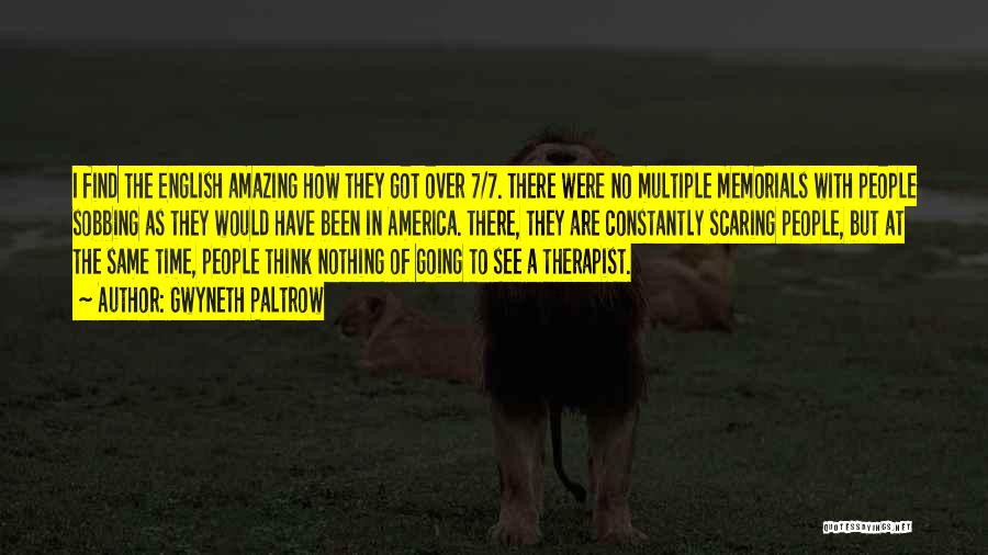 Gwyneth Paltrow Quotes: I Find The English Amazing How They Got Over 7/7. There Were No Multiple Memorials With People Sobbing As They