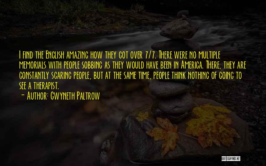 Gwyneth Paltrow Quotes: I Find The English Amazing How They Got Over 7/7. There Were No Multiple Memorials With People Sobbing As They