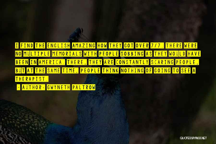 Gwyneth Paltrow Quotes: I Find The English Amazing How They Got Over 7/7. There Were No Multiple Memorials With People Sobbing As They