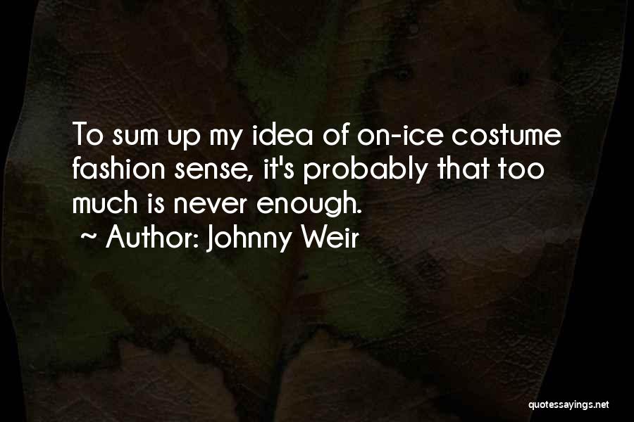 Johnny Weir Quotes: To Sum Up My Idea Of On-ice Costume Fashion Sense, It's Probably That Too Much Is Never Enough.