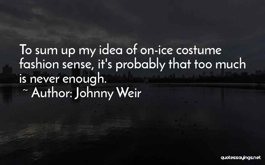 Johnny Weir Quotes: To Sum Up My Idea Of On-ice Costume Fashion Sense, It's Probably That Too Much Is Never Enough.