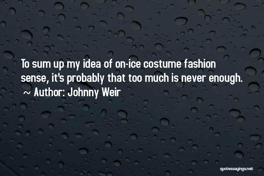 Johnny Weir Quotes: To Sum Up My Idea Of On-ice Costume Fashion Sense, It's Probably That Too Much Is Never Enough.