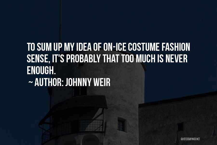 Johnny Weir Quotes: To Sum Up My Idea Of On-ice Costume Fashion Sense, It's Probably That Too Much Is Never Enough.