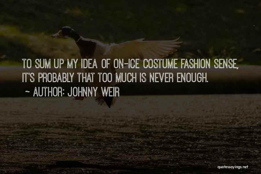 Johnny Weir Quotes: To Sum Up My Idea Of On-ice Costume Fashion Sense, It's Probably That Too Much Is Never Enough.