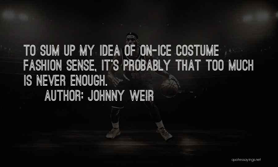 Johnny Weir Quotes: To Sum Up My Idea Of On-ice Costume Fashion Sense, It's Probably That Too Much Is Never Enough.