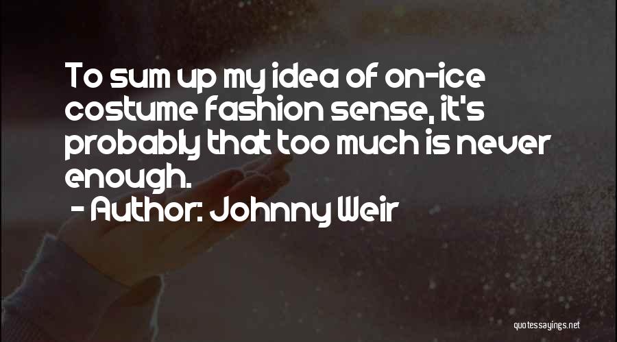 Johnny Weir Quotes: To Sum Up My Idea Of On-ice Costume Fashion Sense, It's Probably That Too Much Is Never Enough.