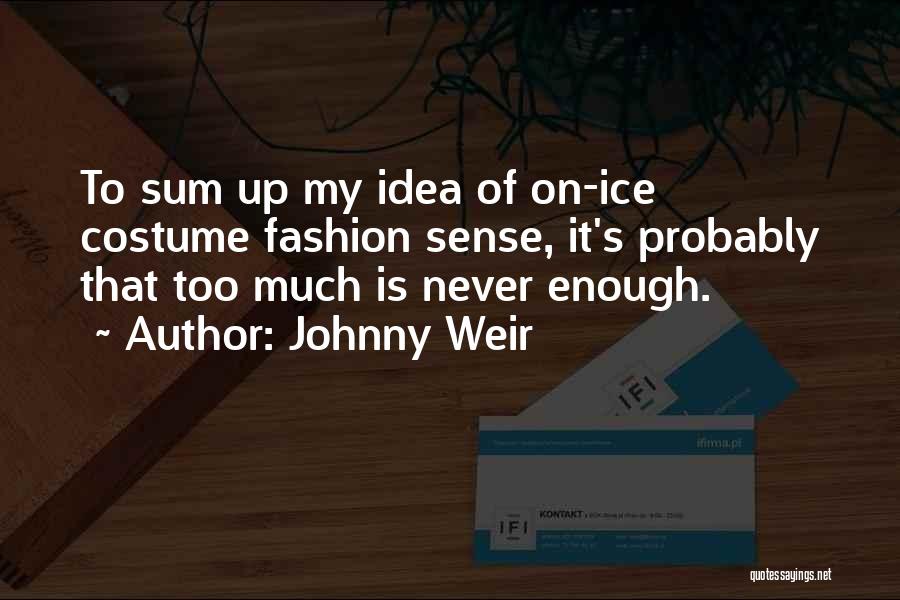 Johnny Weir Quotes: To Sum Up My Idea Of On-ice Costume Fashion Sense, It's Probably That Too Much Is Never Enough.