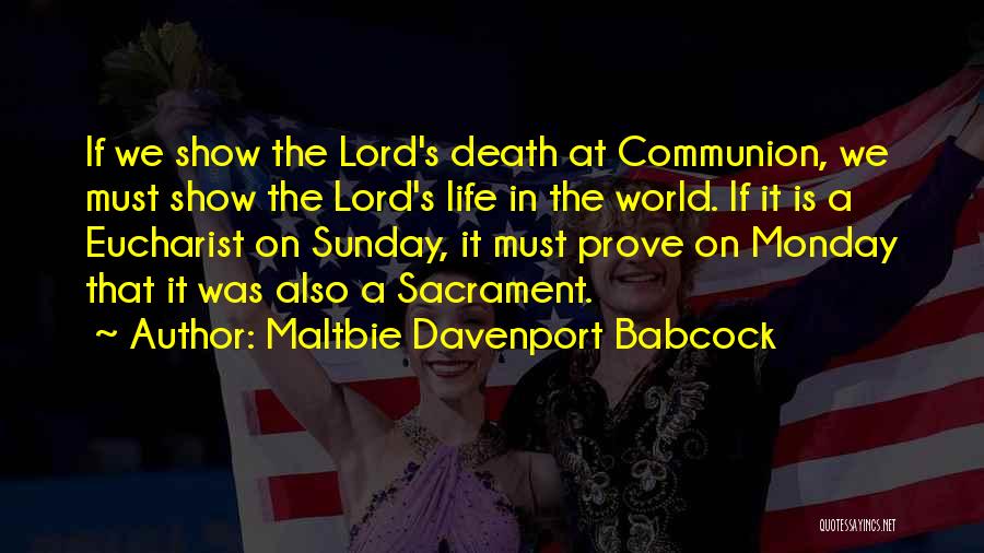 Maltbie Davenport Babcock Quotes: If We Show The Lord's Death At Communion, We Must Show The Lord's Life In The World. If It Is