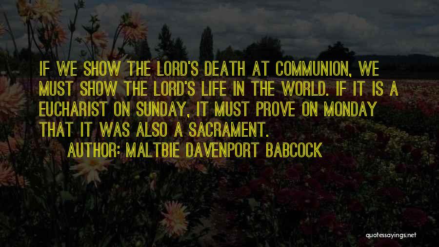 Maltbie Davenport Babcock Quotes: If We Show The Lord's Death At Communion, We Must Show The Lord's Life In The World. If It Is